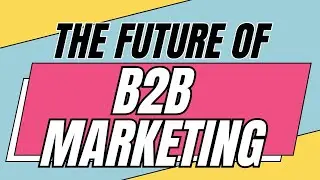 The Future of B2B Marketing: Why Video is King