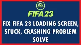 Fix FIFA 23 Loading Screen, Stuck, Crashing Problem Solve