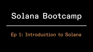 Solana Bootcamp - Episode 1 - Introduction to Solana