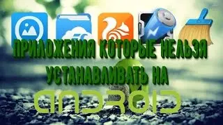 5 приложений которые нельзя устанавливать на ANDROID