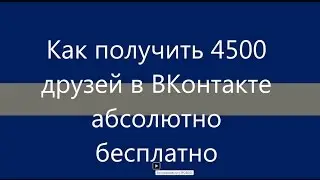 Как получить 4500 друзей ВКонтакте абсолютно бесплатно