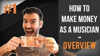 HOW TO MAKE MONEY AS A MUSICIAN #1 - OVERVIEW