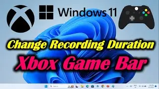 Change Recording Duration in Xbox Game Bar