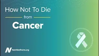 How Not to Die from Cancer