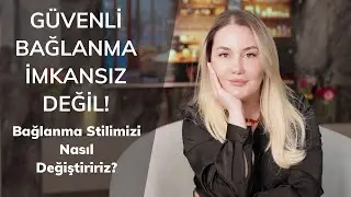 GÜVENLİ BAĞLANMA İMKANSIZ DEĞİL! - Bağlanma Stilimizi Nasıl Değiştiririz? 