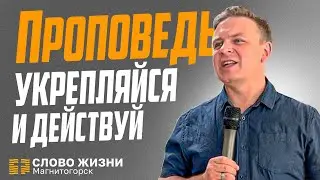 Проповедует Алексей Пластинин. Укрепляйся и действуй!