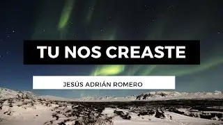 Tu Nos Creaste - Jesús Adrián Romero - Letra