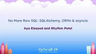 Tutorials - Aya Elsayed, Rhythm Patel: No More Raw SQL: SQLAlchemy, ORMs & asyncio