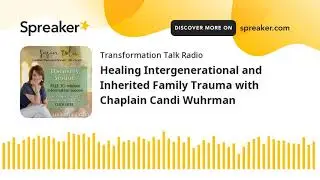 Healing Intergenerational and Inherited Family Trauma with Chaplain Candi Wuhrman