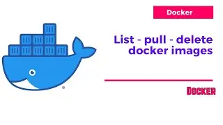 Docker |  List - pull - delete docker images