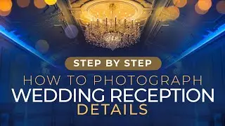 Wedding Reception Details and how to capture them (Tutorial)