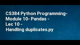 CS384 Python Programming  Module 10  Pandas   Lec 10   Handling duplicates