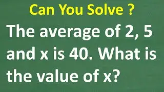 The average of 2, 5, and x is 40, what is x = ? BASIC Math and Algebra!