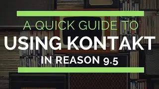 Introduction to Using Native Instruments Kontakt VST in Reason 9.5