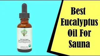 Best Eucalyptus Oil For Sauna : Infusing Your Sauna