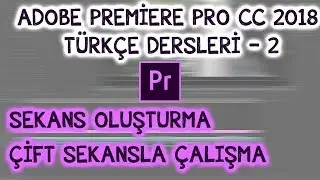 Adobe Premiere Pro CC 2018 Türkçe Dersleri - Sekans Oluşturma - 2 (Çift Sekansla çalışma)