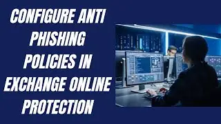 CONFIGURE ANTI PHISHING POLICIES IN EXCHANGE ONLINE PROTECTION