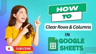 How to Clear Rows & Columns in Google Sheets