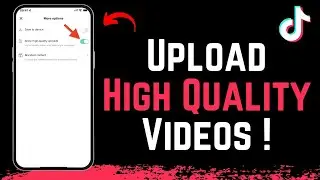 How To Upload High Quality Videos On TikTok