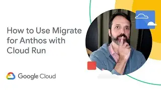 How to use Migrate for Anthos with Cloud Run