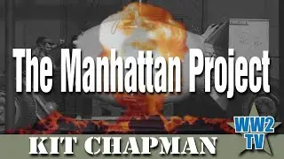 The Manhattan Project - The Development of the Atomic Bomb - With Kit Chapman