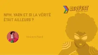 [DevFest Nantes 2017] Npm, Yarn Et si la vérité était ailleurs