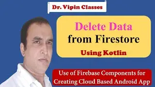 Firebase -8- Android Firestore Delete Operation using Kotlin | Dr Vipin Classes