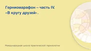 Международная школа практической герниологии. «Герниомарафон – Часть IV. В кругу друзей».