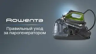 Как ухаживать за парогенератором Rowenta