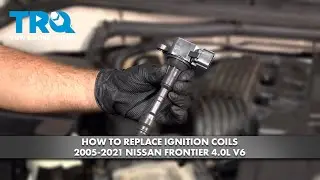 How to Replace Ignition Coils 2005-2011 Nissan Frontier 4.0L V6