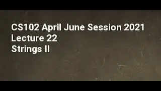 CS102 April June Session 2021 Lecture 22 Strings II