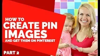 How to Create Pinterest Images and Get Them On Pinterest