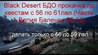 Black Desert БДО прокачка по квестам c 56 по 61лвл.(Часть 1-Велия Баленос 56-59)