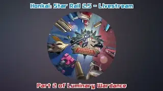 Honkai: Star Rail 2.5 - Livestream - Part 2 of Luminary Wardance