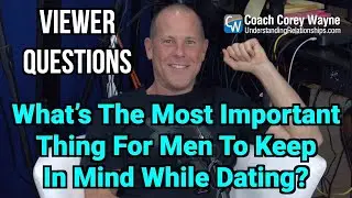 What’s The Most Important Thing For Men To Keep In Mind While Dating?