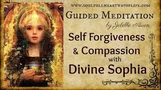 Guided Meditation - Activation Of Higher Heart And Self Forgiveness W/Divine Sophia & Jelelle Awen