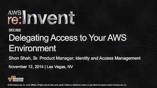 AWS re:Invent 2014 | (SEC302) Delegating Access to Your AWS Environment