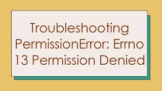 Troubleshooting PermissionError: Errno 13 Permission Denied