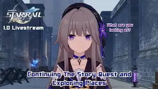 Honkai: Star Rail 1.0 - Livestream - Continuing The Story Quest and Exploring Places