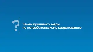 Зачем принимать меры по потребительскому кредитованию? Комментарий Председателя Банка России