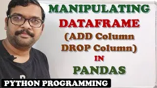 MANIPULATING DATAFRAME IN PANDAS (ADD COLUMN  , DROP COLUMN) || DATAFRAME MANIPULATIONS