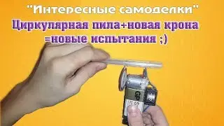 Самоделки циркулярная пила + новая крона = новые испытания!)