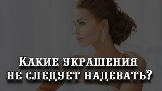 Какие украшения не следует надевать, чтобы не навлечь беду и горе