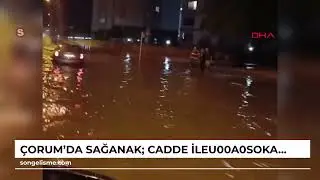 ÇORUM'da sağanak; cadde ile sokaklar göle döndü, ev ve iş yerlerini su bastı (VİDEO EKLENDİ)