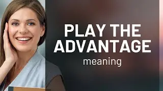 Understanding the Phrase Play the Advantage in English