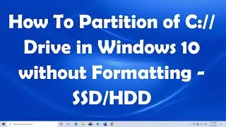 How To Partition of C Drive in Windows 10 without Formatting   SSD / HDD