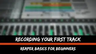 Recording Your First Track | Reaper Basics For Beginners