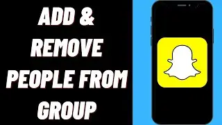 How To Add And Remove People From Snapchat Group