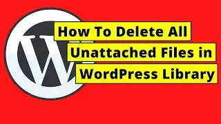 How To Delete All Unattached Images from Media Library in WordPress