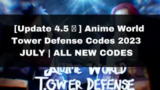 [Update 4.5 🐚] Anime World Tower Defense Codes JULY 2023 | ALL WORKING AWTD CODES 2023 JULY WIKI